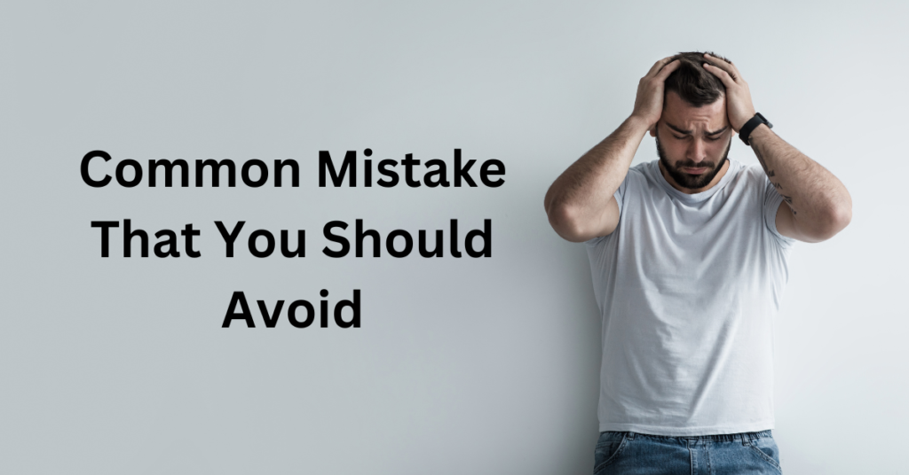 Common Mistake That You Should Avoid